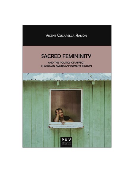 SACRED FEMININITY AND THE POLITICS AFFECT AFRICAN AMERICAN WOMENS FICTION