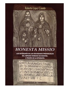 HONESTA MISSIO LOS VETERANOS EN LAS SOCIEDADES PROVINCIALES DEL IMPERIO ROMANO OCCIDENTAL A TRAVES DE LA EPIGRAFIA