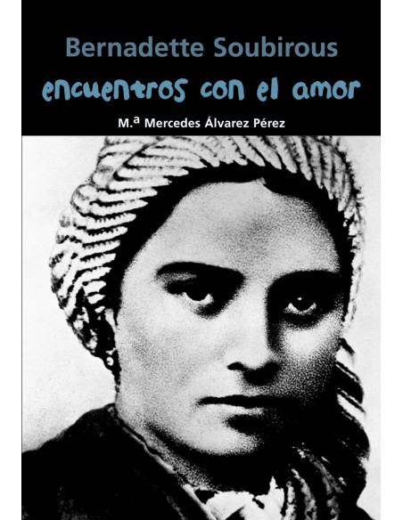 Encuentros con el amor Bernadette Soubirous