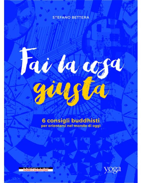 Fai la cosa giusta 6 consigli buddhisti per orientarsi nel mondo di oggi