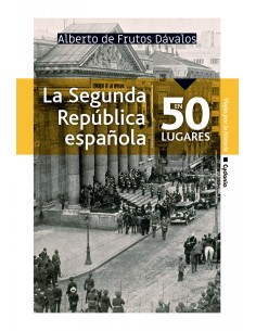 La Segunda Republica espanola en 50 lugares