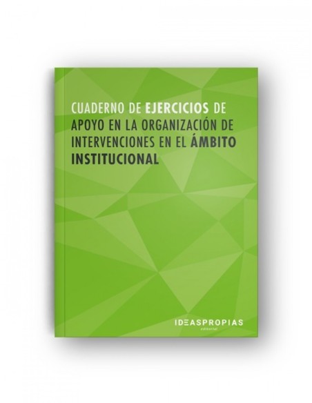 CUADERNO DE EJERCICIOS APOYO EN LA ORGANIZACION DE INTERVENCIONES EN EL AMBITO INSTITUCIONAL