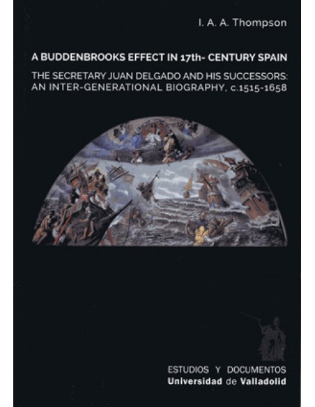 A BUDDENBROOKS EFFECT UB 17TH CENTURY SPAIN THE SECRETARY JUAN DELGADO AND HIS SUCCESSORS AND INTER GENERATIONAL BIOGRAFY C 151