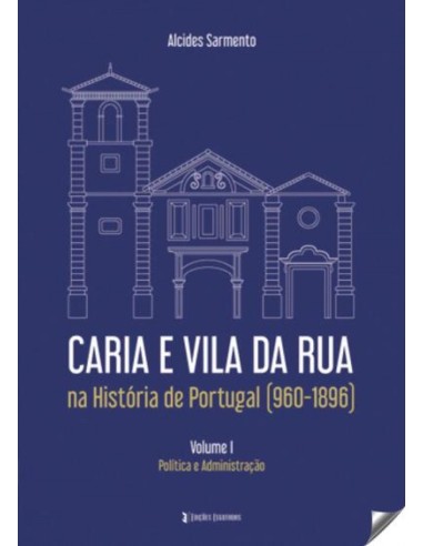 Caria e Vila da Rua na Historia de Portugal 960 1896