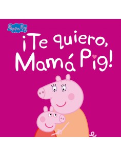 Te quiero Mama Pig Un cuento de Peppa Pig