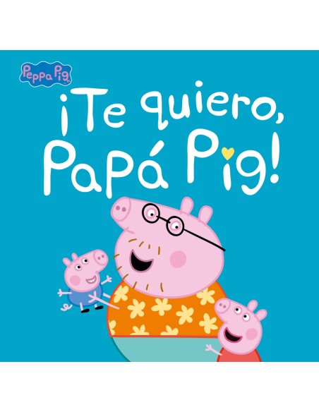 Te quiero Papa Pig Un cuento de Peppa Pig