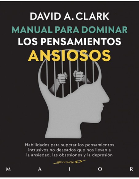 Manual para dominar los pensamientos ansiosos Habilidades para superar los pensamientos intrusivos no deseados que nos llevan a
