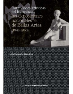 Instituciones artisticas del franquismo las exposiciones nacionales de Bellas Artes 1941 1968