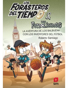 Los Forasteros del Tiempo 9 La aventura de los Balbuena con los inventores del futbol