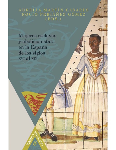 Mujeres esclavas y abolicionistas en la Espana de los siglos XVI al XIX