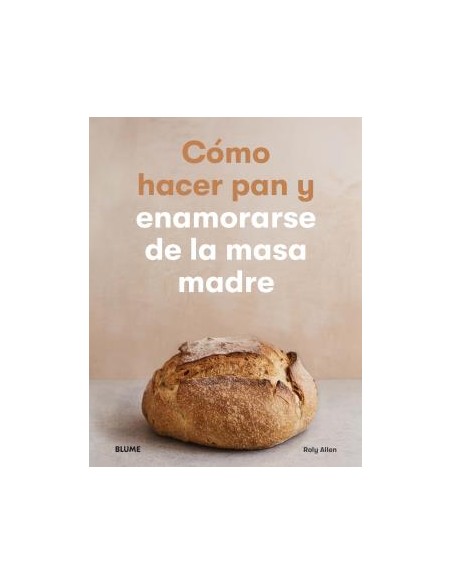 Como hacer pan y enamorarse de la masa madre