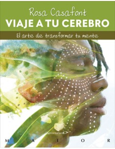 Viaje a tu cerebro El arte de transformar tu mente