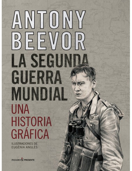 LA SEGUNDA GUERRA MUNDIAL UNA HISTORIA GRAFICA