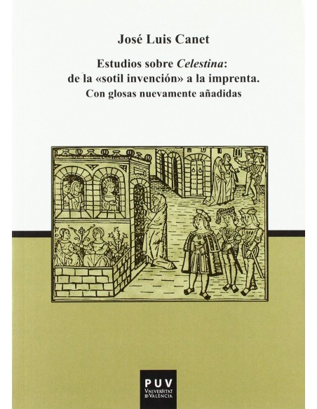 Estudios sobre Celestina De la sotil invencion a la imprenta