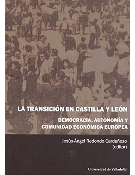 TRANSICION EN CASTILLA Y LEON LA DEMOCRACIA AUTONOMIA Y COMUNIDAD ECONOMICA EUROPEA