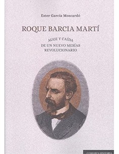 ROQUE BARCIA MARTI AUGE Y CAIDA DE UN NUEVO MESIAS REVOLUCIONARIO