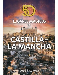 50 lugares magicos de Castilla La Mancha
