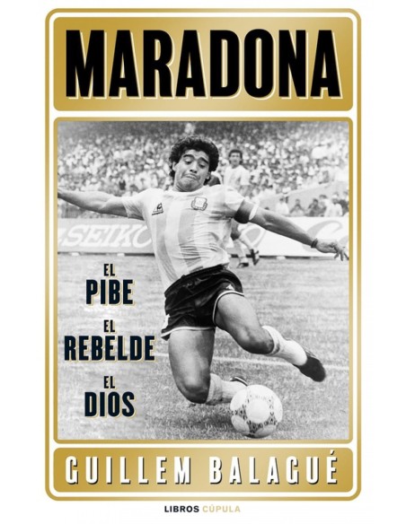 Maradona el pibe el rebelde el dios