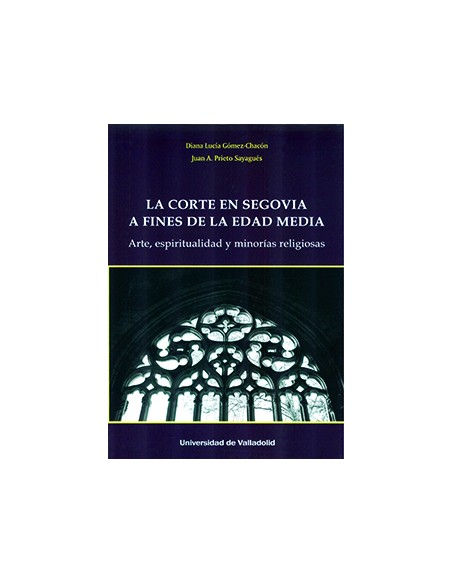 CORTE EN SEGOVIA A FINES DE LA EDAD MEDIA LA ARTE ESPIRITUALIDAD Y MINORIAS RELIGIOSAS
