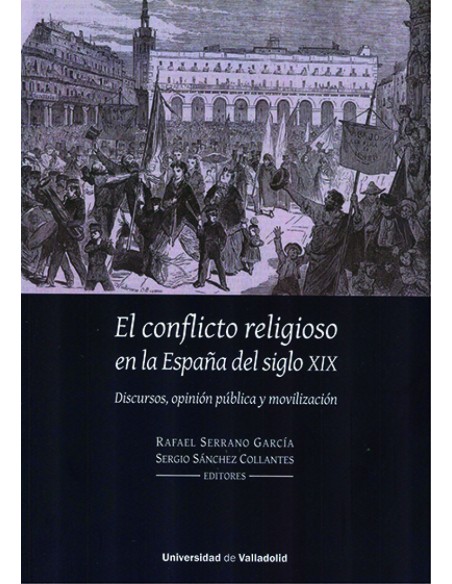 CONFLICTO RELIGIOSO EN LA ESPANA DEL SIGLO XIX EL DISCURSOS OPINION PUBLICA Y MOVILIZACION