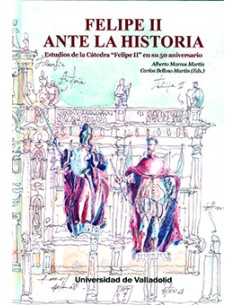 FELIPE II ANTE LA HISTORIA ESTUDIOS DE LA CATEDRA FELIPE II EN SU 50 ANIVERSARIO