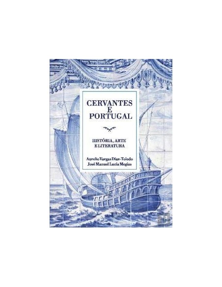 Cervantes e Portugal Historia Arte e Literatura