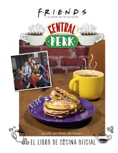 FRIENDS CENTRAL PERK EL LIBRO DE COCINA OFICIAL