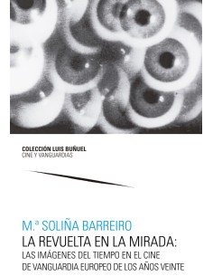 La revuelta en la mirada Las imagenes del tiempo en el cine de vanguardia europeo de los anos veinte