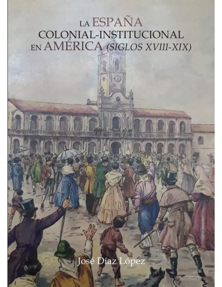 Espana colonial institucional en america siglos XVIII XIX