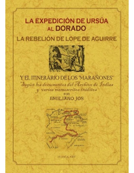 LA EXPEDICION DE URSUA AL DORADO LA REBELION DE LOPE DE AGUIRRE Y EL ITINERARIO
