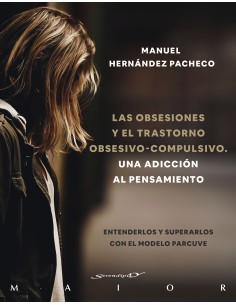 Las obsesiones y el trastorno obsesivo compulsivo Una adiccion al pensamiento Entenderlos y superarlos con el modelo PARCUVE