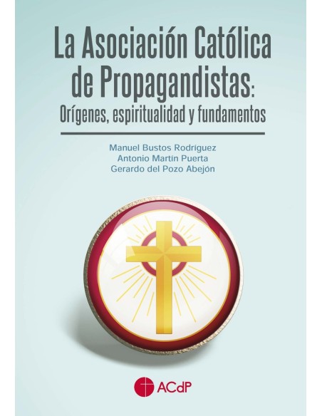 La Asociacion Catolica de Propagandistas Origenes espiritualidad y fundamentos