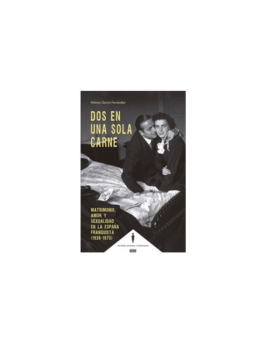 Dos en una sola carne matrimonio amor y sexualidad en la Espana franquista 1