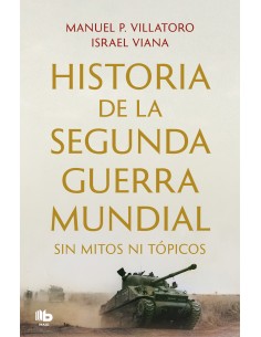 HISTORIA DE LA SEGUNDA GUERRA MUNDIAL SIN MITOS NI TOPICOS