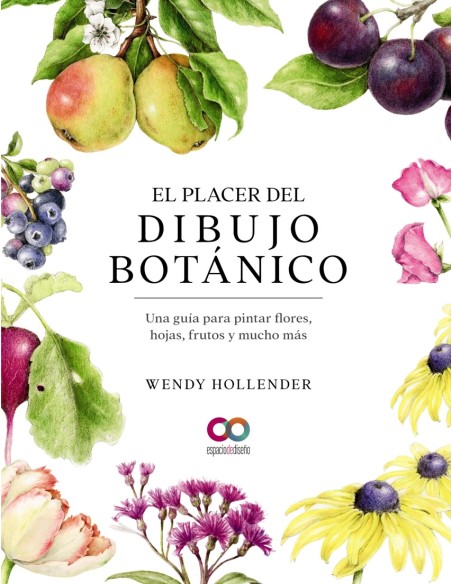 El placer del dibujo botanico Una guia para pintar flores hojas frutos y mucho mas