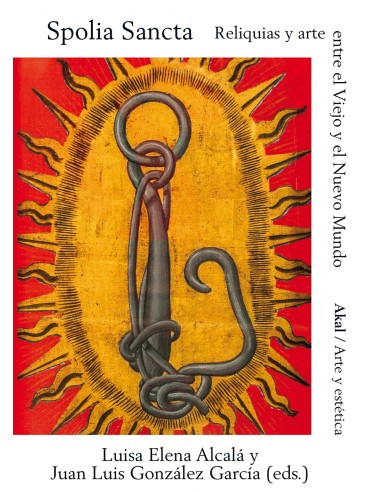 SPOLIA SANCTA RELIQUIAS Y ARTE ENTRE EL VIEJO Y EL NUEVO MUNDO