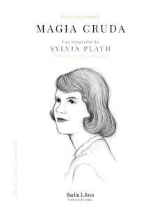 Magia cruda Una biografia de Sylvia Plath