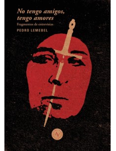 No tengo amigos no tengo amores extractos de entrevistas a Pedro Lemebel edicion Macarena Garcia y Guido Arroyo