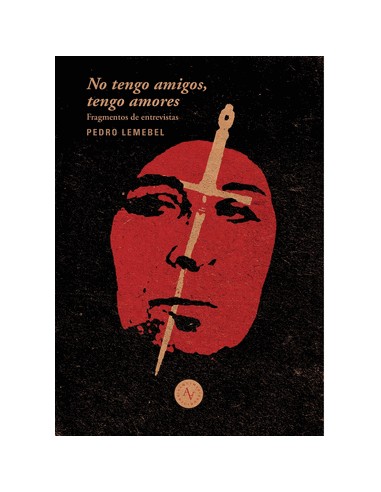 No tengo amigos no tengo amores extractos de entrevistas a Pedro Lemebel edicion Macarena Garcia y Guido Arroyo