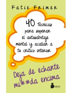 40 TECNICAS PARA SUPERAR EL AUTOSABOTAJE MENTAL Y ACALLAR A TU CRITICO INTERIOR