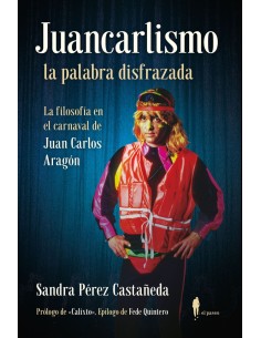Juancarlismo la palabra disfrazada La filosofia en el carnaval de Juan Carlos Aragon
