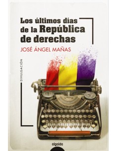 Los ultimos dias de la Republica de derechas