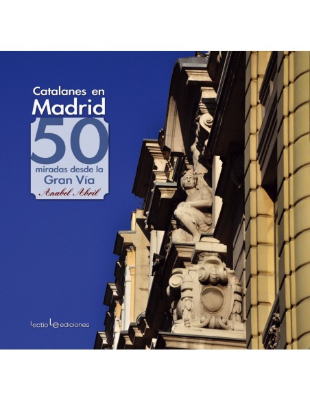 CATALANES EN MADRID 50 MIRADAS DESDE LA GRAN VIA