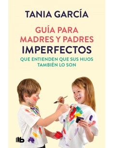 Guia para madres y padres imperfectos que saben que sus hijos tambien lo son