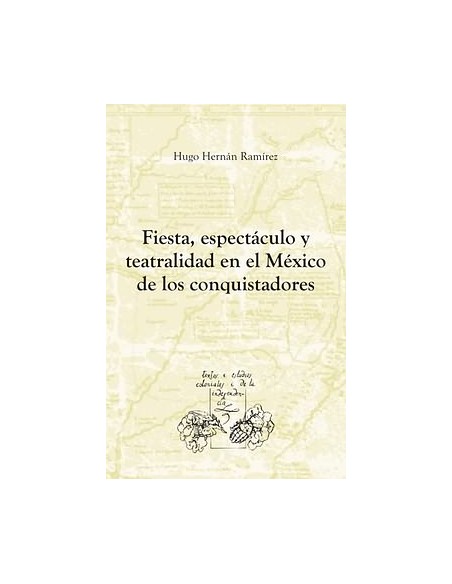 Fiestaespectaculo y teatralidad en el Mexico de los conquistadores