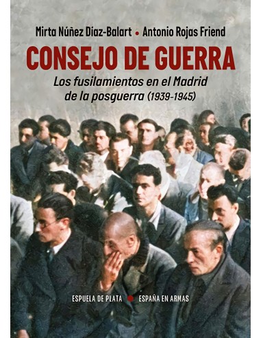 Consejo de Guerra Los fusilamientos en el Madrid de la posguerra 1939 1945