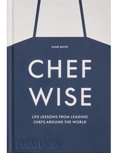 Chefwise Life Lessons from Leading Chefs Around the World