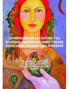 La misoginia en la cultura y la sociedad Manifestaciones y voces criticas del pasado y del presente