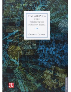 Tezcatlipoca Burlas y metamorfosis de un dios azteca