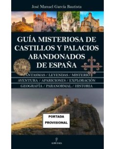 GUIA MISTERIOSA DE CASTILLOS Y PALACIOS ABANDONADOS DE ESPANA